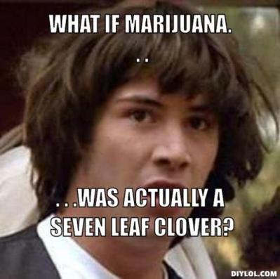 resized_conspiracy-keanu-meme-generator-what-if-marijuana-was-actually-a-seven-leaf-clover-aaf7f5
